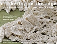 Crocheting on the Edge: Ribs & Bobbles, Ruffles, Flora, Fringes, Points & Scallops: The Essential Collection of More Than 200 Decorative Borde (Hardcover)