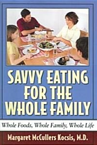 Savvy Eating for the Whole Family: Whole Foods, Whole Family, Whole Life (Paperback)