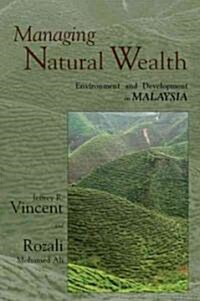 Managing Natural Wealth: Environment and Development in Malaysia (Hardcover)