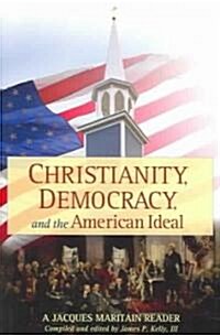 Christianity, Democracy, and the American Ideal: A Jacques Maritain Reader (Paperback)