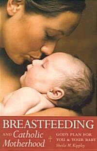 Breastfeeding & Catholic Motherhood: Gods Plan for You and Your Baby (Paperback)