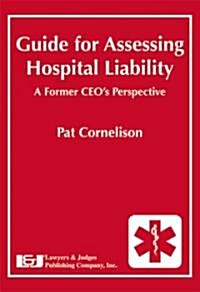 Guide for Assessing Hospital Liability: A Former CEOs Perspective (Paperback)