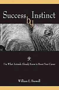 Success by Instinct: Use What Animals Already Know to Boost Your Career (Hardcover)