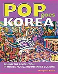 Pop Goes Korea: Behind the Revolution in Movies, Music, and Internet Culture (Paperback)
