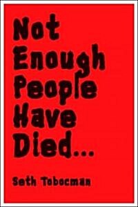 Not Enough People Have Died ... (Paperback, 1st)