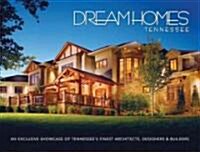Dream Homes Tennessee: An Exclusive Showcase of Tennessees Finest Architects, Designers and Builders (Hardcover)