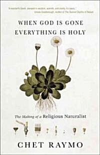 When God Is Gone, Everything Is Holy: The Making of a Religious Naturalist (Hardcover)