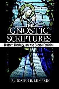 The Gnostic Scriptures: History, Theology, and the Sacred Feminine (Paperback)