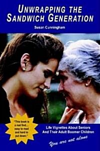 Unwrapping the Sandwich Generation. Life Vignettes About Seniors & Their Adult Boomer Children (Paperback)