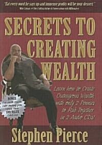 Secrets to Creating Wealth: Learn How to Create Outrageous Wealth with Only 2 Pennies to Rub Together                                                  (Audio CD)