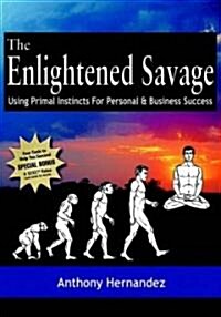 The Enlightened Savage: Using Primal Instincts for Personal & Business Success (Paperback)