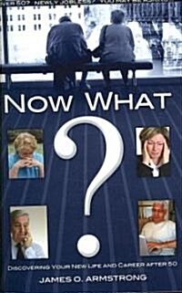 Now What? Discovering Your New Life and Career After 50 (Paperback)