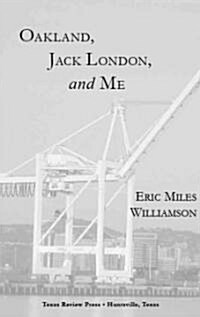 Oakland, Jack London, and Me: A Literary Biography (Paperback)