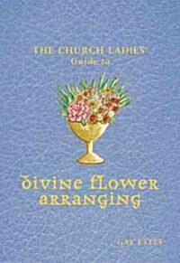 The Church Ladies Guide to Divine Flower Arranging (Paperback, Spiral)