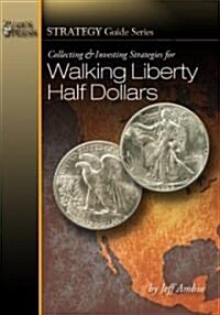 Collecting & Investing Strategies for Walking Liberty Half Dollars (Paperback)