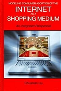 Modeling Consumer Adoption of the Internet as a Shopping Medium: An Integrated Perspective (Hardcover)