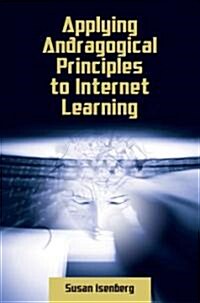 Applying Andragogical Principles to Internet Learning (Hardcover)