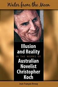 Water from the Moon: Illusion and Reality in the Works of Australian Novelist Christopher Koch (Hardcover)