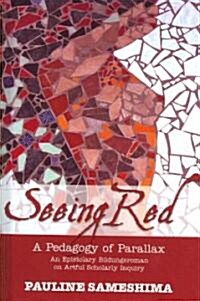 Seeing Red--A Pedagogy of Parallax: An Epistolary Bildungsroman on Artful Scholarly Inquiry (Hardcover)