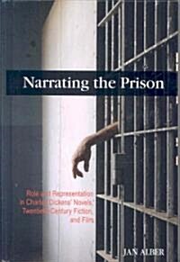 Narrating the Prison: Role and Representation in Charles Dickens Novels, Twentieth-Century Fiction, and Film (Hardcover)