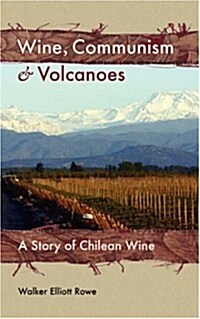 Wine, Communism & Volcanoes: A Story of Chilean Wine (Paperback)