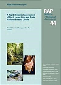 A Rapid Biological Assessment of North Lorma, Gola and Grebo National Forests, Liberia: Rap Bulletin of Biological Assessment, #44 Volume 44 (Paperback)