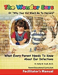 The Wonder Ears or Why Your Kid Wont Go to Harvard Facilitators Manual (Paperback)