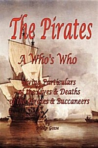 The Pirates - A Whos Who Giving Particulars of the Lives & Deaths of the Pirates & Buccaneers (Paperback)