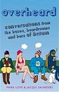 Overheard : Conversations from the Buses, Boardrooms and Bars of Britain (Paperback)