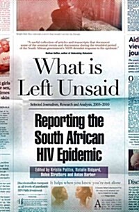 What Is Left Unsaid: Reporting the South African HIV Epidemic (Paperback)