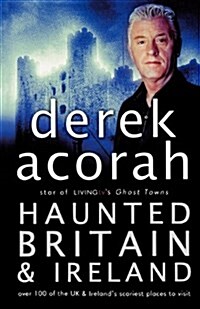 Haunted Britain and Ireland : Over 100 of the Scariest Places to Visit in the UK and Ireland (Paperback)