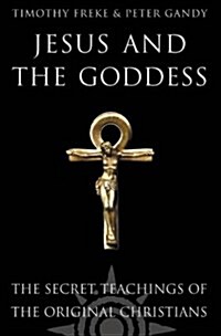Jesus and the Goddess : The Secret Teachings of the Original Christians (Paperback)