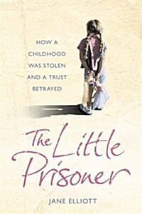 The Little Prisoner : How a Childhood Was Stolen and a Trust Betrayed (Paperback, Large type edition)