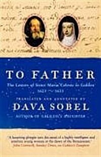 To Father : The Letters of Sister Maria Celeste to Galileo, 1623-1633 (Paperback)