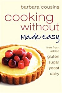 Cooking Without Made Easy : All Recipes Free from Added Gluten, Sugar, Yeast and Dairy Produce (Paperback)