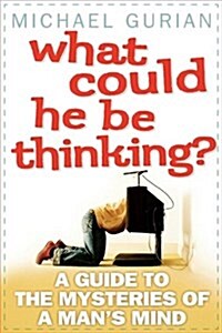 What Could He Be Thinking? : A Guide to the Mysteries of a Mans Mind (Paperback)