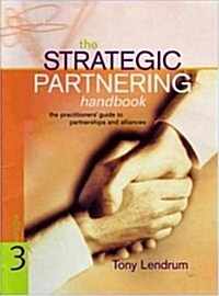 The Strategic Partnering Handbook : The Practitioners Guide to Partnerships and Alliances (Hardcover, 3 Rev ed)