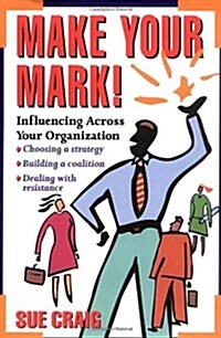 Make Your Mark!: Influencing Across Your Organization (Paperback)