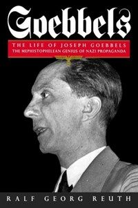 Goebbels : The Life of Joseph Goebbels, the Mephistophelean Genius of Nazi Propaganda (Paperback)