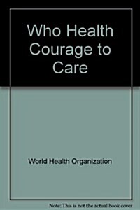 Health : The Courage to Care - A Critical Analysis of WHOs Leadership Role in International Health by the Task Force on Health in Development (Paperback)
