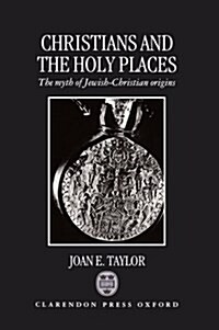 Christians and the Holy Places : The Myth of Jewish-Christian Origins (Hardcover)