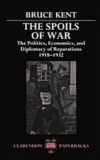 The Spoils of War : The Politics, Economics, and Diplomacy of Reparations 1918-1932 (Paperback)