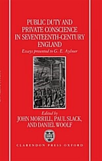 Public Duty and Private Conscience in Seventeenth-Century England : Essays Presented to G.E. Aylmer (Hardcover)