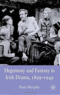 Hegemony and Fantasy in Irish Drama, 1899-1949 (Hardcover)