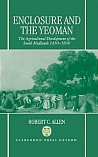 Enclosure and the Yeoman : The Agricultural Development of the South Midlands 1450-1850 (Hardcover)