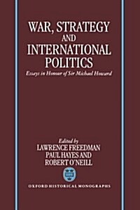 War, Strategy, and International Politics : Essays in Honour of Sir Michael Howard (Hardcover)