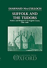 Suffolk and the Tudors : Politics and Religion in an English County 1500-1600 (Hardcover)