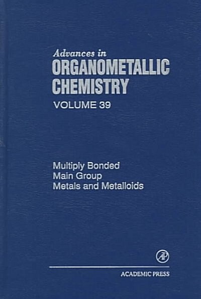 Advances in Organometallic Chemistry: Multiply Bonded Main Group Metals and Metalloids Volume 39 (Hardcover)