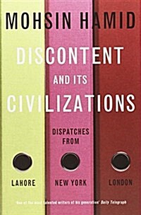 Discontent and its Civilisations : Dispatches from Lahore, New York and London (Paperback)
