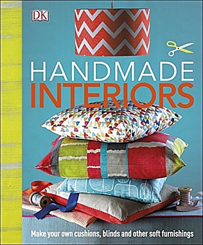 Handmade Interiors : Make Your Own Cushions, Blinds and Other Soft Furnishings (Hardcover)